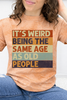 It's Weird Being The Same Age As Old People Graphic Collection