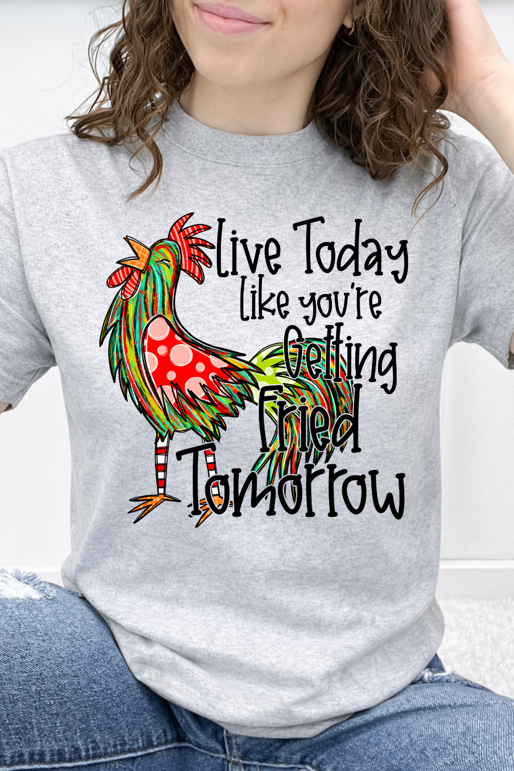Live Today Like You're Getting Fried Tomorrow