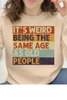 It's Weird Being The Same Age As Old People Graphic Collection