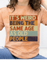 It's Weird Being The Same Age As Old People Graphic Collection