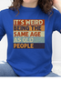 It's Weird Being The Same Age As Old People Graphic Collection